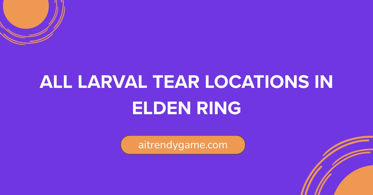 All Larval Tear Locations in Elden Ring