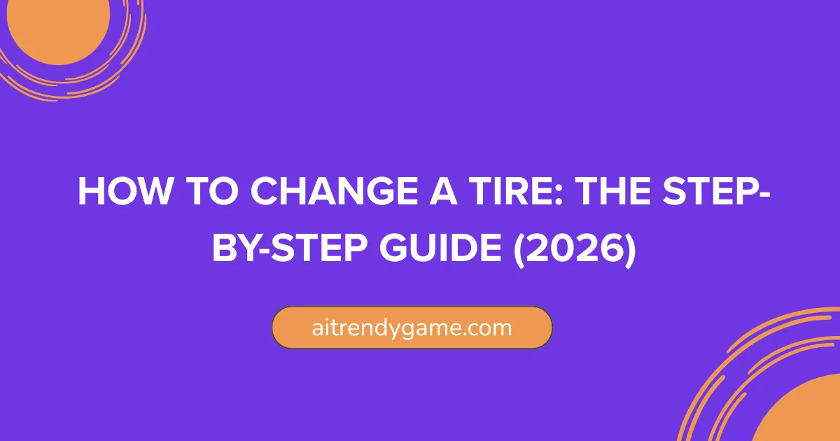 How To Change A Tire: The Step-By-Step Guide (2026)