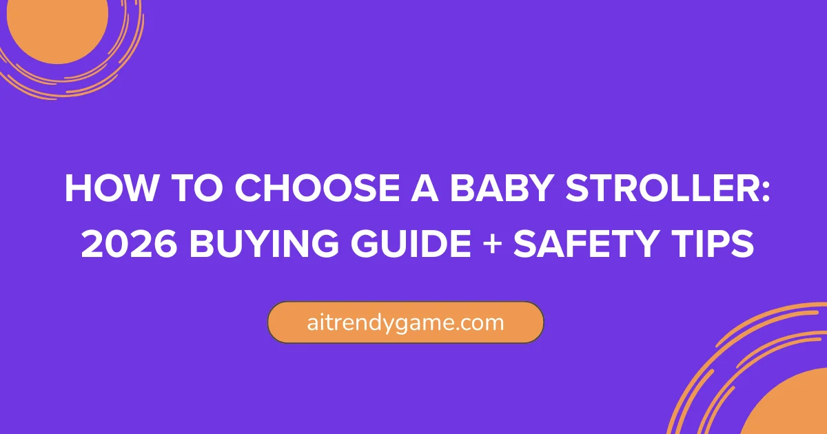 How to Choose a Baby Stroller: 2026 Buying Guide + Safety Tips
