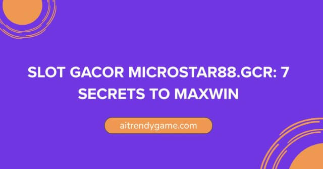 Slot Gacor Microstar88.gcr: 7 Secrets to Maxwin