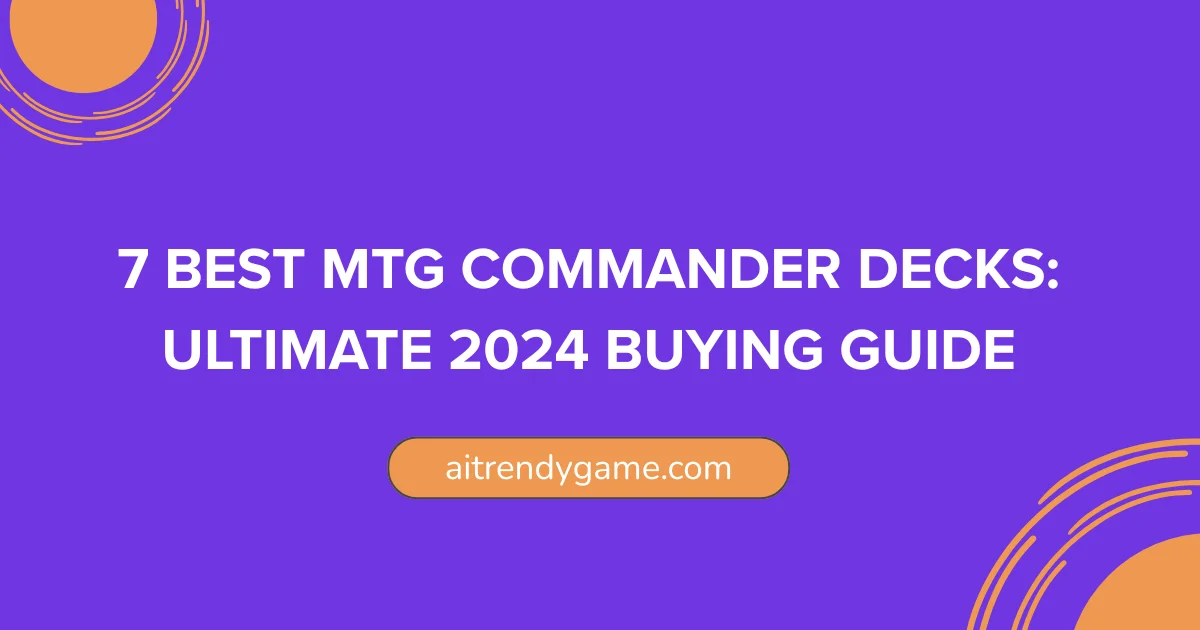 7 Best MTG Commander Decks: Ultimate Buying Guide