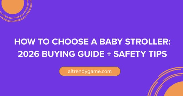 How to Choose a Baby Stroller: 2026 Buying Guide + Safety Tips